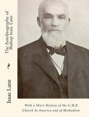 The Autobiography of Bishop Isaac Lane: With a Short History of the C.M.E. Church In America and of Methodism