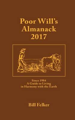 Poor Will's Almanack for 2017: Since 1984, a Traditional Guide to Living in Harmony with the Earth