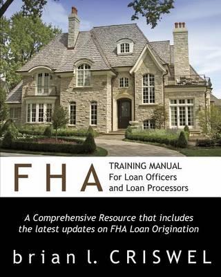 FHA Training Manual for Loan Officers and Loan Processors: A Comprehensive Resource that includes the latest updates on FHA loan origination