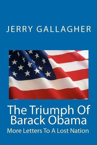 The Triumph Of Barack Obama: More Letters To A Lost Nation