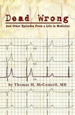 Dead Wrong: And Other Episodes From a Life in Medicine