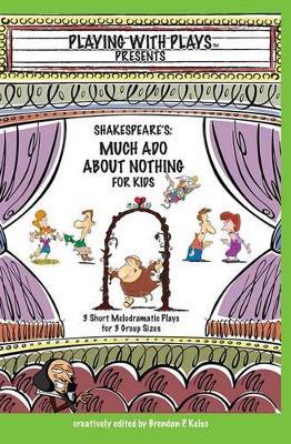Shakespeare's Much Ado About Nothing for Kids: 3 Short Melodramatic Plays for 3 Group Sizes