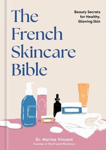 French Skincare Bible: Beauty Secrets for Healthy, Glowing Skin