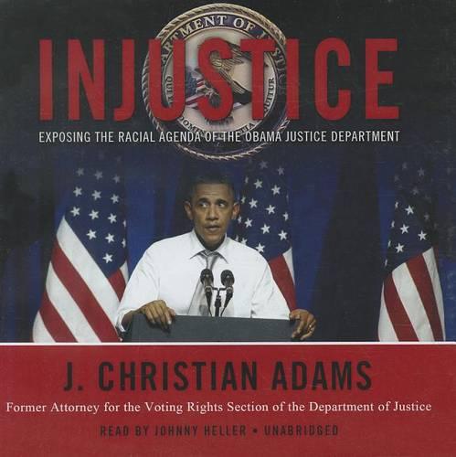 Injustice: Exposing the Racial Agenda of the Obama Justice Department