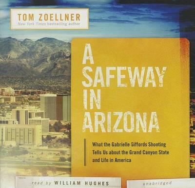 A Safeway in Arizona Lib/E: What the Gabrielle Giffords Shooting Tells Us about the Grand Canyon State and Life in America