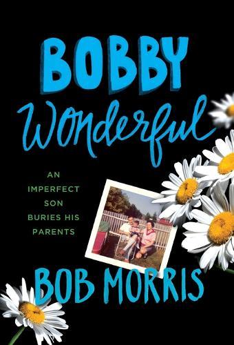 Bobby Wonderful: An Imperfect Son Buries His Parents