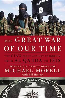 The Great War of Our Time: The CIA's Fight Against Terrorism--From Al Qa'ida to Isis
