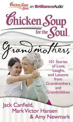 Chicken Soup for the Soul: Grandmothers: 101 Stories of Love, Laughs, and Lessons from Grandmothers and Grandchildren