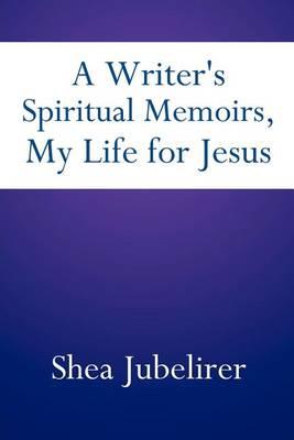 A Writer's Spiritual Memoirs, My Life for Jesus