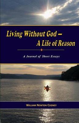 Living Without God-A Life of Reason: A Journal of Short Essays