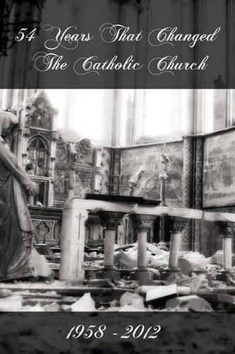 54 Years That Changed the Catholic Church: 1958-2012