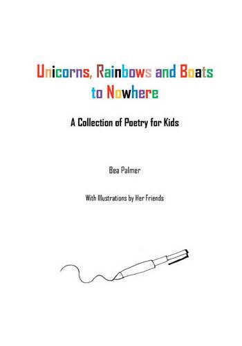 Unicorns, Rainbows and Boats to Nowhere: A Collection of Poetry for Kids