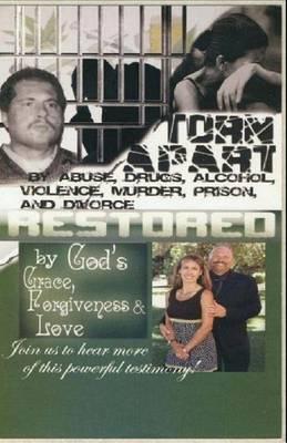 Torn Apart / Restored: An autobiography of a young couple torn apart by drugs, alcohol, violence, prison and divorce.