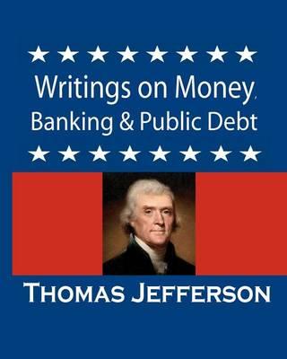 Writings on Money, Banking & Public Debt: Excerpts from the Memoirs, Correspondence and Private Papers