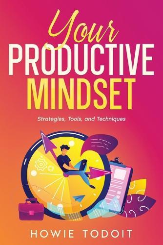 Your Productive Mindset: Strategies, Tools, and Techniques