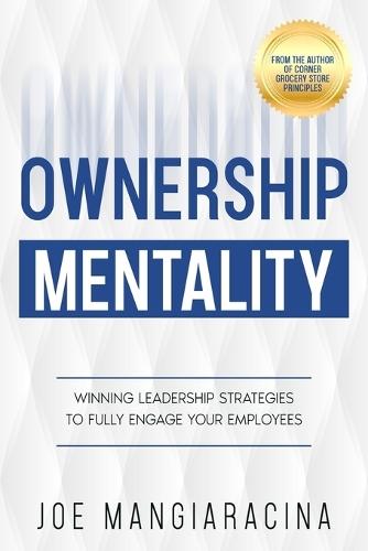 Ownership Mentality: Winning Leadership Strategies to Fully Engage Your Employees