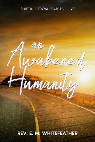 An Awakened Humanity: Shifting from Fear to Love