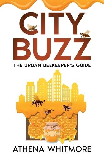 City Buzz: The Urban Beekeeper's Guide