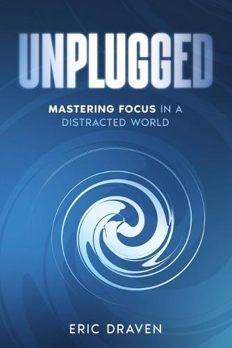 Unplugged: Mastering Focus in a Distracted World