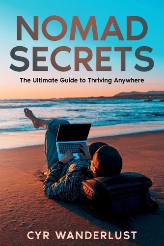 Nomad Secrets: The Ultimate Guide to Thriving Anywhere