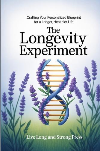 The Longevity Experiment: Crafting Your Personalized Blueprint for a Longer, Healthier Life