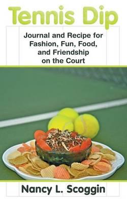 Tennis Dip: Journal and Recipe for Fashion, Fun, Food, and Friendship on the Court