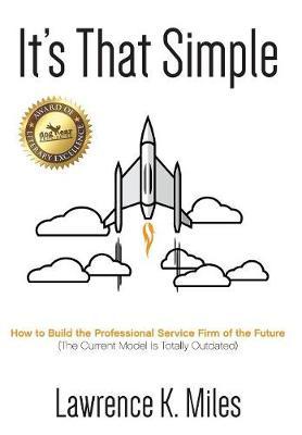 It's That Simple: How to Build the Professional Service Firm of the Future