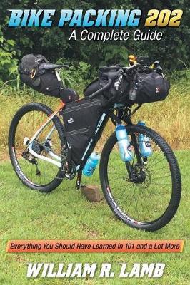 Bike Packing 202: A Complete Guide - Everything You Should Have Learned in 101 and a Lot More
