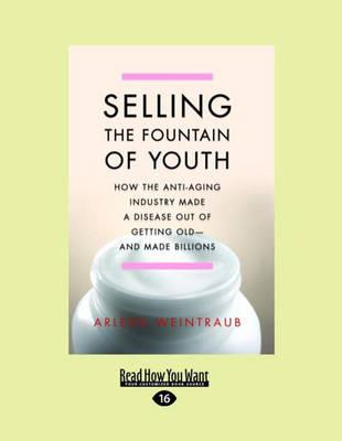 Selling the Fountain of Youth: How the Anti-Aging Industry Made a Disease Out of Getting Old-and Made Billions