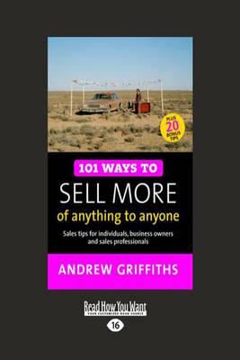 101 Ways to Sell More of Anything to Anyone: Sales Tips for Individuals, Business Owners and Sales Professionals