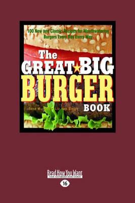 The Great Big Burger Book: 100 New and Classic Recipes for Mouth Watering Burgers Every Day Every Way