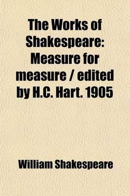 The Works of Shakespeare: Measure for Measure / Edited by H.C. Hart. 1905