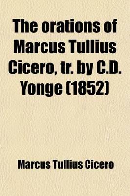 The Orations of Marcus Tullius Cicero, Tr. by C.D. Yonge (1852)