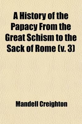 A History of the Papacy From the Great Schism to the Sack of Rome (v. 3)