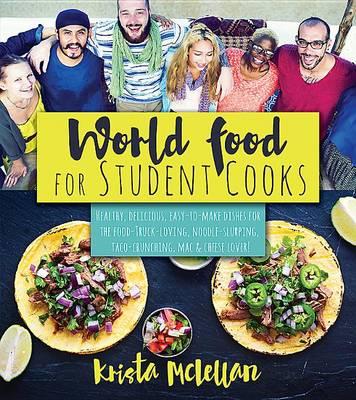 World Food for Student Cooks: Healthy, Delicious, Easy-To-Make Dishes for the Food-Truck-Loving, Noodle-Slurping, Taco-Crunching, Mac-N-Cheese-Loving Student!