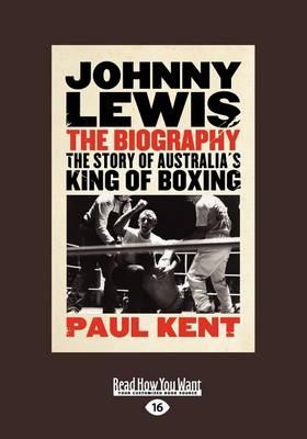 Johnny Lewis: The biography: The story of Australia's king of boxing