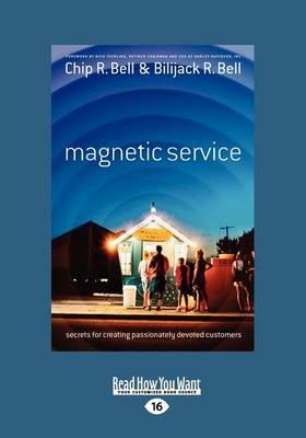 Magnetic Service: Secrets for Creating Passionately Devoted Customers