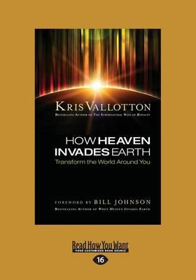How Heaven Invades Earth: Transform the World Around You