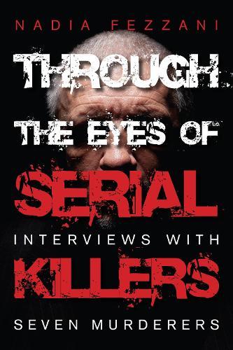 Through the Eyes of Serial Killers: Interviews with Seven Murderers