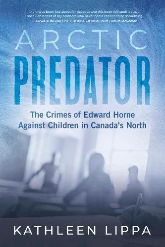 Arctic Predator: The Crimes of Edward Horne Against Children in Canada's North
