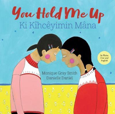 You Hold Me Up /Ki Kîhcêyimin Mâna: (English & Plains Cree Edition)