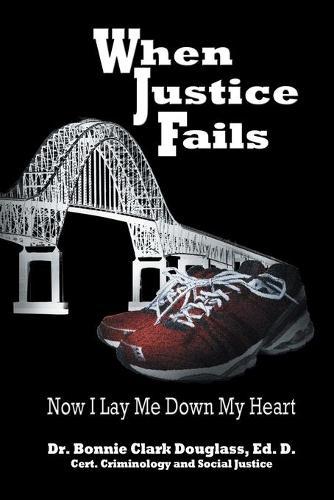 When Justice Fails: Now I Lay Me Down My Heart
