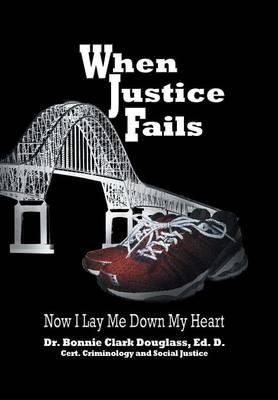 When Justice Fails: Now I Lay Me Down My Heart