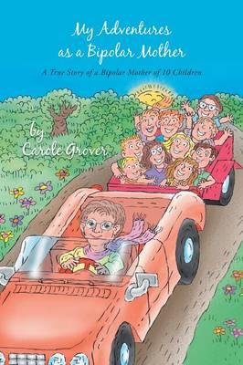 My Adventures as a Bipolar Mother: A True Story of a Bipolar Mother of 10 Children