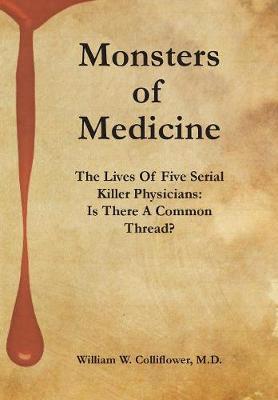 Monsters Of Medicine: The Lives Of Five Serial Killer Physicians: Is There A Common Thread?