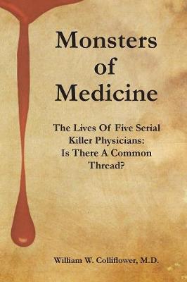 Monsters Of Medicine: The Lives Of Five Serial Killer Physicians: Is There A Common Thread?