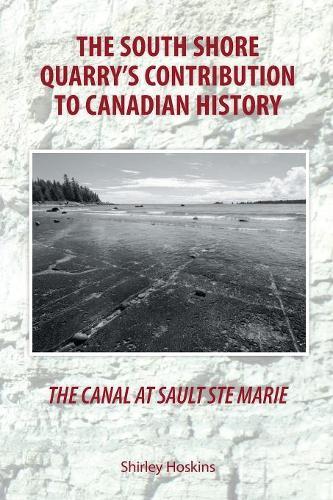 The Canal At Sault Ste Marie: The South Shore Quarry's Contribution to Canadian History