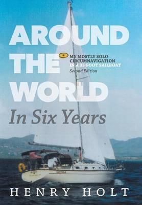 Around the World in Six Years: My mostly solo circumnavigation in a 35 foot sailboat