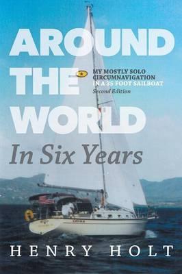 Around the World in Six Years: My mostly solo circumnavigation in a 35 foot sailboat