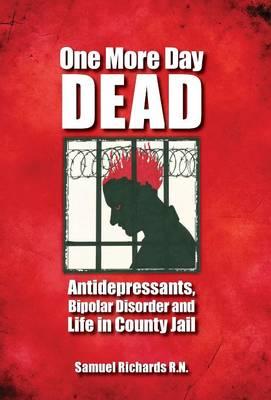 One More Day Dead - Antidepressants, Bipolar Disorder and Life in County Jail
